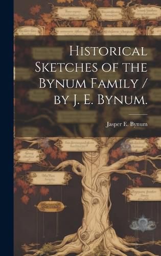 Cover image for Historical Sketches of the Bynum Family / by J. E. Bynum.