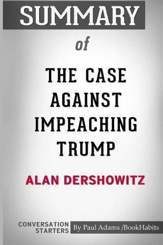 Summary of The Case Against Impeaching Trump by Alan Dershowitz: Conversation Starters