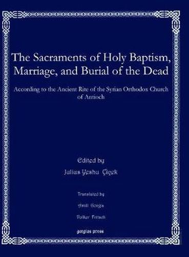 The Sacraments of Holy Baptism, Marriage, and Burial of the Dead: According to the Ancient Rite of the Syrian Orthodox Church of Antioch