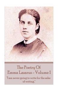 Cover image for The Poetry of Emma Lazarus - Volume 1: I am never going to write for the sake of writing.