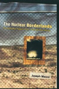 Cover image for The Nuclear Borderlands: The Manhattan Project in Post-Cold War New Mexico