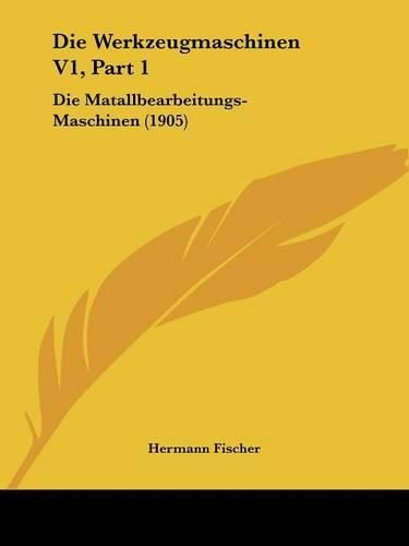 Die Werkzeugmaschinen V1, Part 1: Die Matallbearbeitungs-Maschinen (1905)