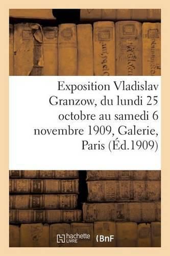 Exposition Vladislav Granzow, Du Lundi 25 Octobre Au Samedi 6 Novembre 1909, Galerie E. Druet Paris