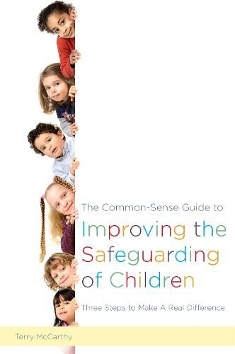 The Common-Sense Guide to Improving the Safeguarding of Children: Three Steps to Make A Real Difference