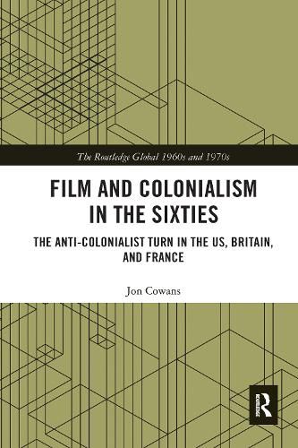 Cover image for Film and Colonialism in the Sixties: The Anti-Colonialist Turn in the US, Britain, and France