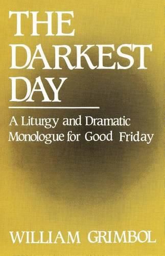 Cover image for The Darkest Day: A Liturgy and Dramatic Monologue for Good Friday