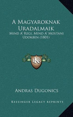 Cover image for A Magyaroknak Uradalmaik: Mind A' Regi, Mind A' Mostani Udokben (1801)