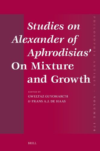 Studies on Alexander of Aphrodisias' On Mixture and Growth