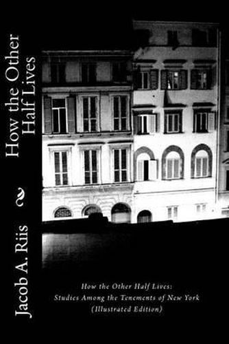 Cover image for How the Other Half Lives: Studies Among the Tenements of New York (Illustrated Edition)