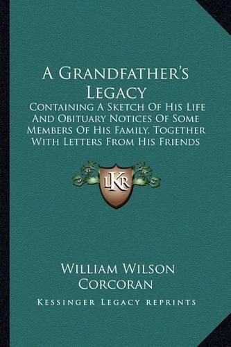 A Grandfather's Legacy: Containing a Sketch of His Life and Obituary Notices of Some Members of His Family, Together with Letters from His Friends (1879)