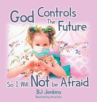 Cover image for God Controls the Future so I Will NOT be Afraid