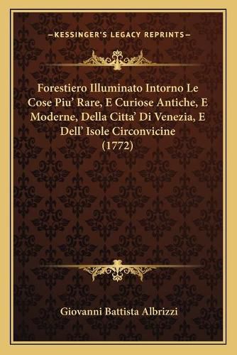 Cover image for Forestiero Illuminato Intorno Le Cose Piu' Rare, E Curiose Antiche, E Moderne, Della Citta' Di Venezia, E Dell' Isole Circonvicine (1772)