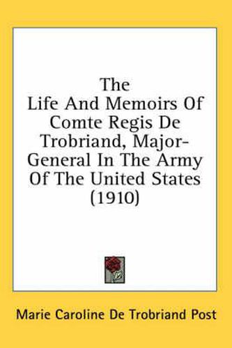 The Life and Memoirs of Comte Regis de Trobriand, Major-General in the Army of the United States (1910)