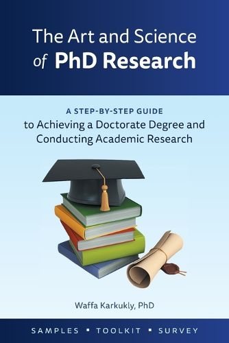 Cover image for The Art and Science of PhD Research: A Step-by-Step Guide to Achieving a Doctorate Degree and Conducting Academic Research