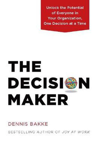 Cover image for The Decision Maker: Unlock the Potential of Everyone in Your Organization, One Decision at a Time