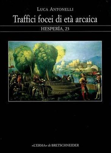 Cover image for Traffici Focei Di Eta Arcaica: Dalla Scoperta Dell'occidente Alla Battaglia del Mare Sardonio