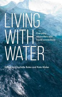Cover image for Living with Water: Everyday Encounters and Liquid Connections