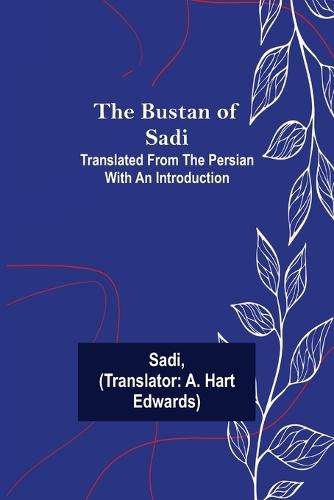 Cover image for The Bustan of Sadi; Translated from the Persian with an introduction