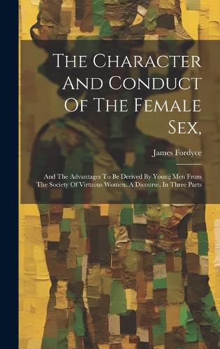 Cover image for The Character And Conduct Of The Female Sex,