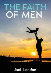 Cover image for The Faith of Men: By Jack London