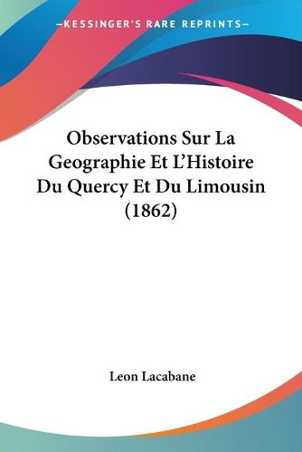 Cover image for Observations Sur La Geographie Et L'Histoire Du Quercy Et Du Limousin (1862)