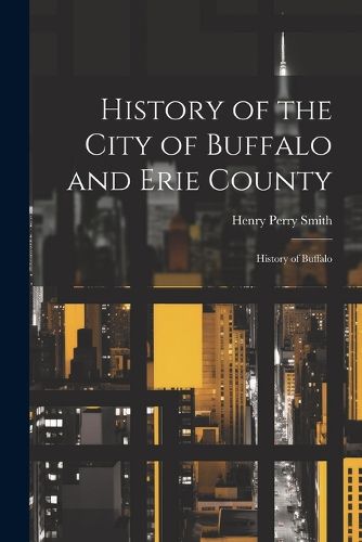 Cover image for History of the City of Buffalo and Erie County