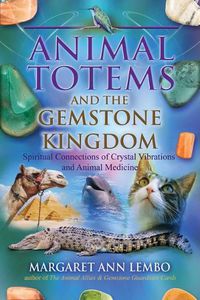 Cover image for Animal Totems and the Gemstone Kingdom: Spiritual Connections of Crystal Vibrations and Animal Medicine