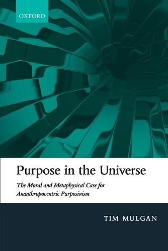 Cover image for Purpose in the Universe: The moral and metaphysical case for Ananthropocentric Purposivism