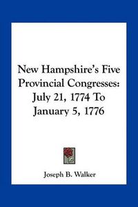 Cover image for New Hampshire's Five Provincial Congresses: July 21, 1774 to January 5, 1776