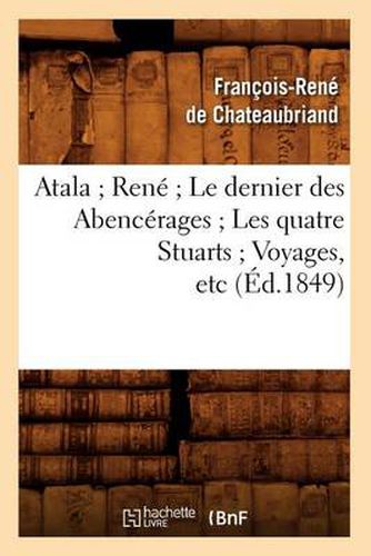 Atala Rene Le Dernier Des Abencerages Les Quatre Stuarts Voyages, Etc (Ed.1849)