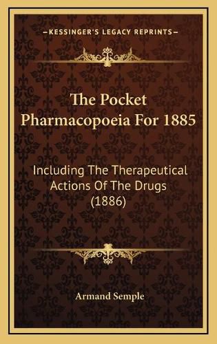 Cover image for The Pocket Pharmacopoeia for 1885: Including the Therapeutical Actions of the Drugs (1886)