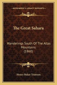 Cover image for The Great Sahara: Wanderings South of the Atlas Mountains (1860)