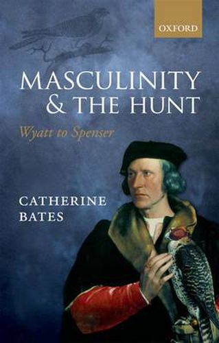 Cover image for Masculinity and the Hunt: Wyatt to Spenser