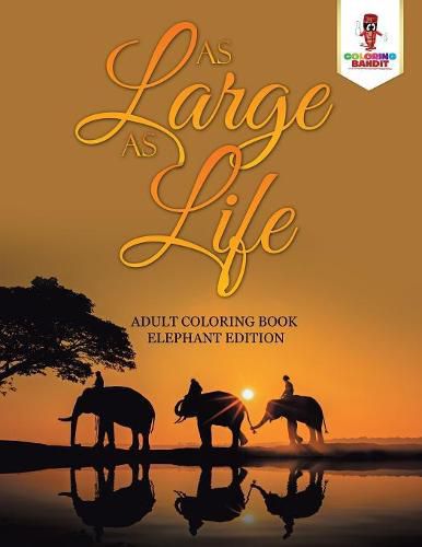 As Large as Life: Adult Coloring Book Elephant Edition