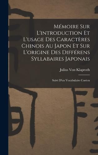 Memoire Sur L'introduction Et L'usage Des Caracteres Chinois Au Japon Et Sur L'origine Des Differens Syllabaires Japonais