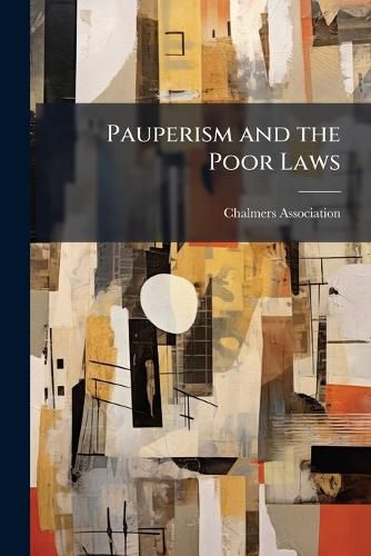 Cover image for Pauperism and the Poor Laws: Lects Delivered in 1869-70, with Kindred Papers, Ed. by T. Ivory