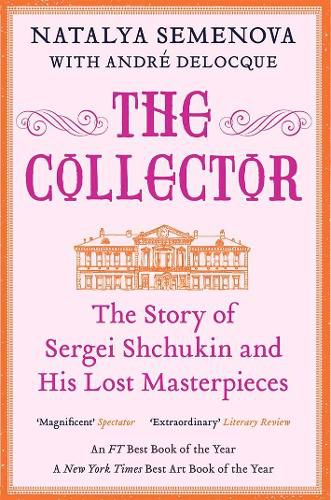 Cover image for The Collector: The Story of Sergei Shchukin and His Lost Masterpieces