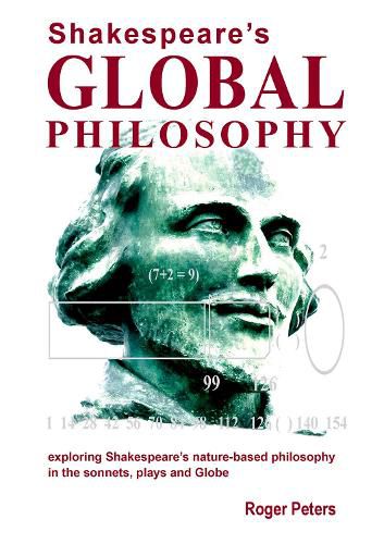 Cover image for Shakespeare's Global Philosophy: Exploring Shakespeare's Nature-Based Philosophy in His Sonnets, Plays and Globe