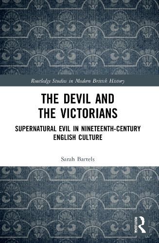 Cover image for The Devil and the Victorians: Supernatural Evil in Nineteenth-Century English Culture