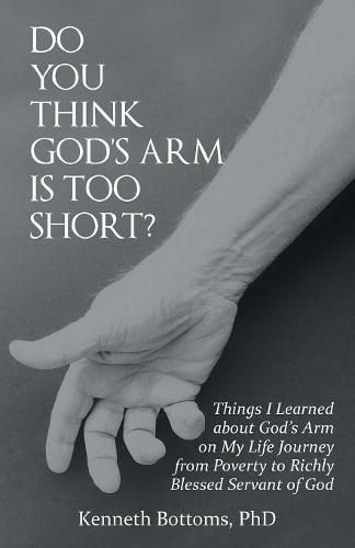 Cover image for Do You Think God's Arm Is Too Short?: Things I Learned about God's Arm on My Life Journey from Poverty to Richly Blessed Servant of God