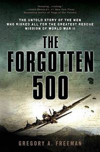 Cover image for The Forgotten 500: The Untold Story of the Men Who Risked All for the Greatest Rescue Mission of World War II