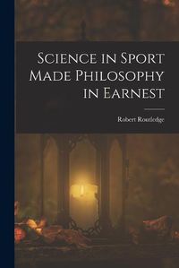 Cover image for Science in Sport Made Philosophy in Earnest