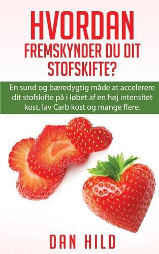 Cover image for Hvordan Fremskynder du dit stofskifte?: En sund og baeredygtig made at accelerere dit stofskifte pa i lobet af en hoj intensitet kost, lav Carb kost og mange flere.