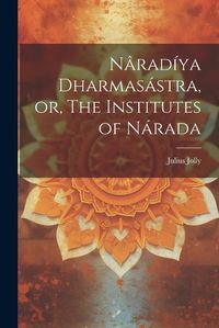 Cover image for Naradiya Dharmasastra, or, The Institutes of Narada