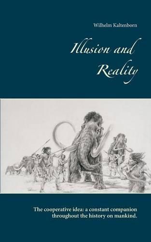 Cover image for Illusion and Reality: The Cooperative Idea: A Constant Companion Throughout the History on Mankind.