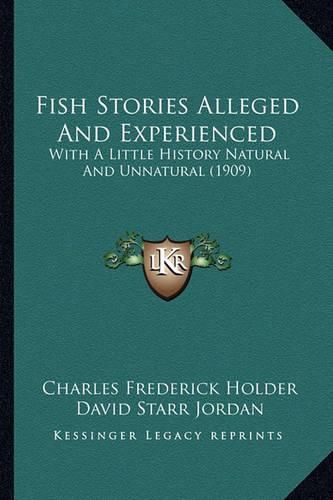 Fish Stories Alleged and Experienced: With a Little History Natural and Unnatural (1909)