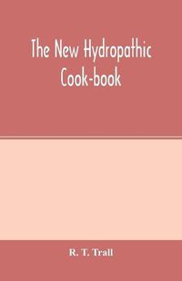 Cover image for The new hydropathic cook-book; with recipes for cooking on hygienic principles