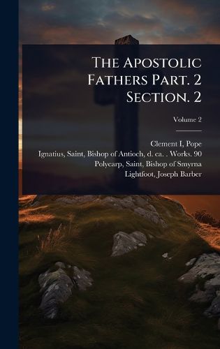 Cover image for The Apostolic Fathers Part. 2 Section. 2