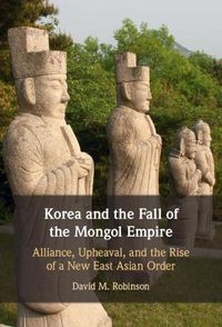 Cover image for Korea and the Fall of the Mongol Empire: Alliance, Upheaval, and the Rise of a New East Asian Order