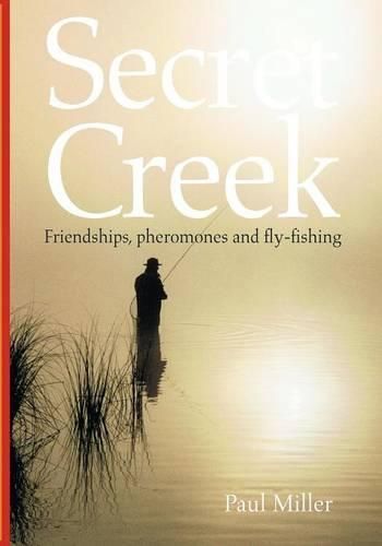 Cover image for Secret Creek: friendships, pheromones and fly-fishing